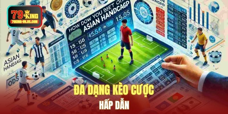 Đa dạng kèo cược hấp dẫn 