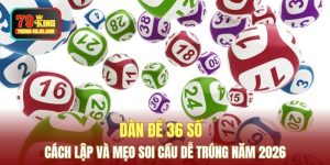 Dàn Đề 36 Số - Cách Lập Và Mẹo Soi Cầu Dễ Trúng Năm 2026
