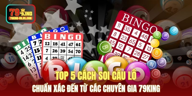 Top 5 Cách Soi Cầu Lô Chuẩn Xác Đến Từ Các Chuyên Gia 79KING